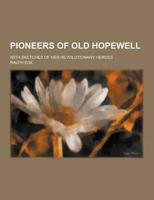 Pioneers of Old Hopewell; With Sketches of Her Revolutionary Heroes