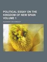 Political Essay on the Kingdom of New Spain Volume 1