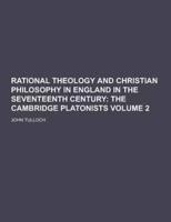 Rational Theology and Christian Philosophy in England in the Seventeenth Century Volume 2