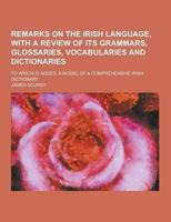 Remarks on the Irish Language, With a Review of Its Grammars, Glossaries, Vocabularies and Dictionaries; To Which Is Added, a Model of a Comprehensive