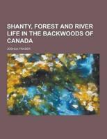 Shanty, Forest and River Life in the Backwoods of Canada