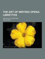 The Art of Writing Opera-Librettos; Practical Suggestions