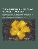 The Canterbury Tales of Chaucer; With an Essay Upon His Language and Versification, an Introductory Discourse, Notes, and a Glossary Volume 3