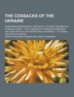 The Cossacks of the Ukraine; Comprising Biographical Notices of the Most Celebrated Cossack Chiefs ... With a Memoir of Princess Tarakanof, and Some P
