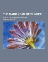 The Dark Year of Dundee; Tale of the Scottish Reformation