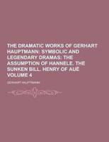 The Dramatic Works of Gerhart Hauptmann Volume 4