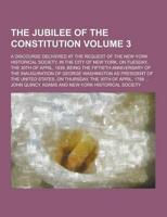 The Jubilee of the Constitution; A Discourse Delivered at the Request of the New York Historical Society, in the City of New York, on Tuesday, the 30T