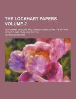The Lockhart Papers; Containing Memoirs and Commentaries Upon the Affairs of Scotland from 1702 to 1715 Volume 2