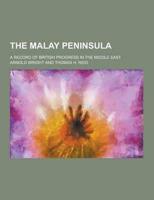 The Malay Peninsula; A Record of British Progress in the Middle East