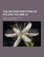 The Second Partition of Poland; A Study in Diplomatic History Volume 23