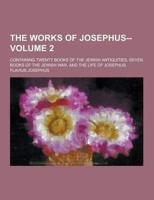 The Works of Josephus--; Containing Twenty Books of the Jewish Antiquities, Seven Books of the Jewish War, and the Life of Josephus Volume 2