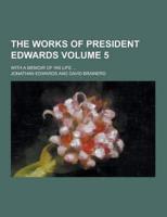The Works of President Edwards; With a Memoir of His Life ... Volume 5