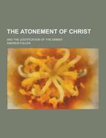 The Atonement of Christ; And the Justification of the Sinner