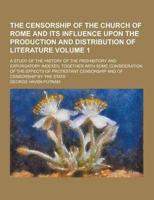 The Censorship of the Church of Rome and Its Influence Upon the Production and Distribution of Literature; A Study of the History of the Prohibitory A