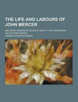 The Life and Labours of John Mercer; Including Numerous Recipes Used at the Oakenshaw Calico Print-Works