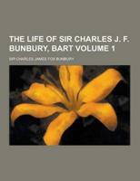 The Life of Sir Charles J. F. Bunbury, Bart Volume 1
