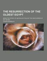 The Resurrection of the Oldest Egypt; Being the Story of Abydos as Told by the Discoveries of Dr. Petrie