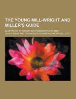 The Young Mill-Wright and Miller's Guide; Illustrated by Twenty-Eight Descriptive Plates