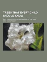Trees That Every Child Should Know; Easy Tree Studies for All Seasons of the Year