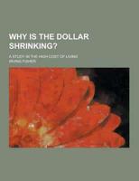 Why Is the Dollar Shrinking?; A Study in the High Cost of Living