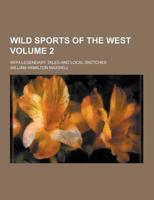 Wild Sports of the West; With Legendary Tales and Local Sketches Volume 2