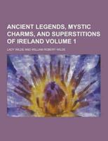 Ancient Legends, Mystic Charms, and Superstitions of Ireland Volume 1