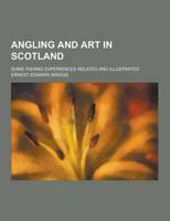 Angling and Art in Scotland; Some Fishing Experiences Related and Illustrated