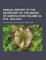 Annual Report of the Secretary of the Board of Agriculture Volume 20, Pts. 1872-1873