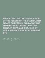An Account of the Destruction of the Fleets of the Celebrated Pirate Chieftains, Chui-Apoo and Shap-Ng-Tsai, on the Coast of China, in Sept. And Oct.