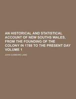 An Historical and Statistical Account of New Souths Wales, from the Founding of the Colony in 1788 to the Present Day Volume 1