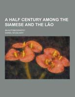 A Half Century Among the Siamese and the L O; An Autobiography