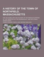 A History of the Town of Northfield, Massachusetts; For 150 Years, With an Account of the Prior Occupation of the Territory by the Squakheags