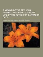 A Memoir of the REV. John Russell, and His Out-Of-Door Life, by the Author of 'Dartmoor Days'