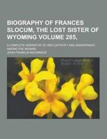 Biography of Frances Slocum, the Lost Sister of Wyoming; A Complete Narrative of Her Captivity and Wanderings Among the Indians Volume 285,