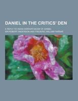 Daniel in the Critics' Den; A Reply to Dean Farrar's Book of Daniel