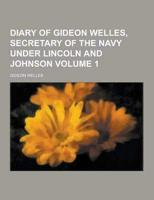 Diary of Gideon Welles, Secretary of the Navy Under Lincoln and Johnson Volume 1