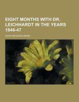Eight Months with Dr. Leichhardt in the Years 1846-47