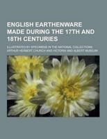 English Earthenware Made During the 17th and 18th Centuries; Illustrated by Specimens in the National Collections