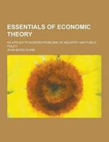 Essentials of Economic Theory; As Applied to Modern Problems of Industry and Public Policy