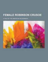 Female Robinson Crusoe; A Tale of the American Wilderness ...