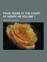Four Years at the Court of Henry VIII Volume 1