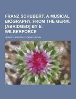 Franz Schubert, a Musical Biography, from the Germ. [Abridged] by E. Wilberforce