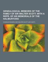Genealogical Memoirs of the Family of Sir Walter Scott, With a Repr. Of His Memorials of the Haliburtons