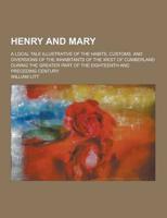 Henry and Mary; A Local Tale Illustrative of the Habits, Customs, and Diversions of the Inhabitants of the West of Cumberland During the Greater Part