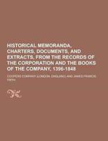 Historical Memoranda, Charters, Documents, and Extracts, from the Records of the Corporation and the Books of the Company, 1396-1848