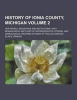 History of Ionia County, Michigan; Her People, Industries and Institutions, With Biographical Sketches of Representative Citizens, and Genealogical Re