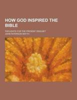 How God Inspired the Bible; Thoughts for the Present Disquiet