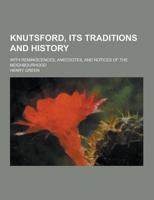 Knutsford, Its Traditions and History; With Reminiscences, Anecdotes, and Notices of the Neighbourhood