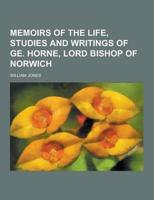 Memoirs of the Life, Studies and Writings of GE. Horne, Lord Bishop of Norwich