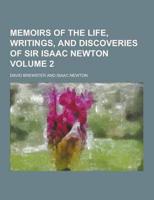 Memoirs of the Life, Writings, and Discoveries of Sir Isaac Newton Volume 2